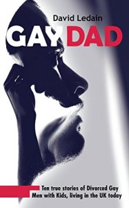 Download Gay Dad: Ten true stories of divorced gay men with kids, living in the UK today. pdf, epub, ebook