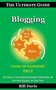 Download The Ultimate Guide to Blogging Laying the Foundation Part 2: Setting up Your Announcement Networks & Getting Google to Love You pdf, epub, ebook