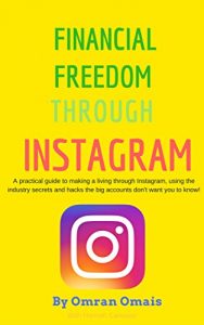 Download Financial Freedom Through Instagram: A practical step-by-step guide to making a living from Instagram, from beginner to expert pdf, epub, ebook