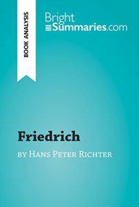 Download Friedrich by Hans Peter Richter (Book Analysis): Detailed Summary, Analysis and Reading Guide (BrightSummaries.com) pdf, epub, ebook