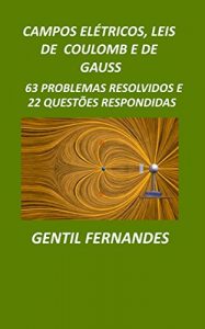 Download CAMPOS ELÉTRICOS, LEIS DE COULOMB E GAUSS: 63 PROBLEMAS RESOLVIDOS E 22 QUESTÕES RESPONDIDAS (Portuguese Edition) pdf, epub, ebook