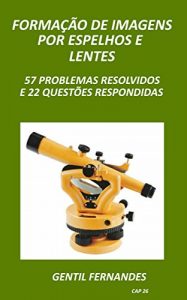 Download FORMAÇÃO DE IMAGENS POR ESPELHOS E LENTES: 57 PROBLEMAS RESOLVIDOS E 22 QUESTÕES RESPONDIDAS (Portuguese Edition) pdf, epub, ebook