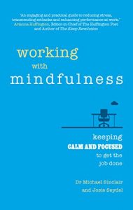 Download Working with Mindfulness: Keeping calm and focused to get the job done pdf, epub, ebook