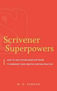 Download Scrivener Superpowers: How to Use Cutting-Edge Software to Energize Your Creative Writing Practice pdf, epub, ebook