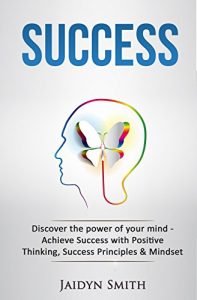 Download Success: Discover The Power Of Your Mind- Achieve Success with Postive Thinking, Success Principles, & Mindset (Success Principles, Success mindset, Personal … Success strategies, Motivation, Mindset) pdf, epub, ebook