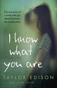Download I Know What You Are: The true story of a lonely little girl abused by those she trusted most pdf, epub, ebook