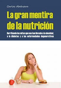 Download La Gran Mentira de la Nutrición: Derribando los mitos que nos han llevado a la obesidad, la diabetes y la enfermedad degenerativa (Spanish Edition) pdf, epub, ebook