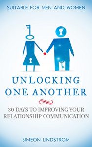 Download Unlocking One Another – 30 Days To Improving Your Relationship Communication: Learn How To Nurture A Deeper Love By Mastering The Art of Heart-To-Heart Relationship Communication pdf, epub, ebook