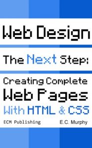 Download Web Design, The Next Step: Creating Complete Web Pages With HTML & CSS (ECM Publishing Web Design Book 2) pdf, epub, ebook