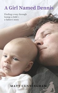 Download A Girl Named Dennis: Finding a way through losing a child: a father’s story pdf, epub, ebook