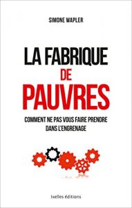 Download La fabrique de pauvres : … et comment ne pas vous faire prendre dans l’engrenage (French Edition) pdf, epub, ebook