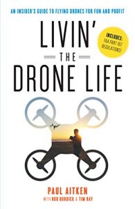 Download Livin’ the Drone Life: An Insider’s Guide to Flying Drones for Fun and Profit pdf, epub, ebook