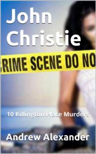 Download John Christie – The 10 Rillington Place Murderer (True Crimes Book 4) pdf, epub, ebook