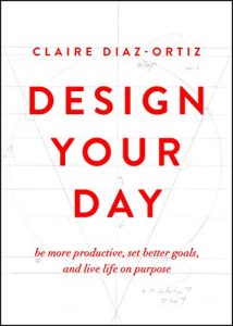 Download Design Your Day: Be More Productive, Set Better Goals, and Live Life On Purpose pdf, epub, ebook