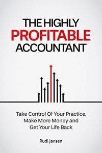 Download The Highly Profitable Accountant: Take Control Of Your Practice, Make More Money and Get Your Life Back pdf, epub, ebook