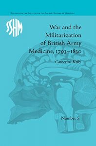 Download War and the Militarization of British Army Medicine, 1793-1830 (Studies for the Society for the Social History of Medicine) pdf, epub, ebook