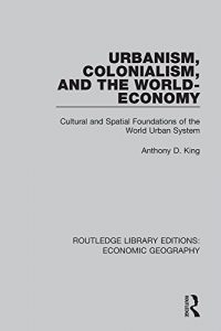 Download Urbanism, Colonialism, and the World-Economy (Routledge Library Editions: Economic Geography) pdf, epub, ebook