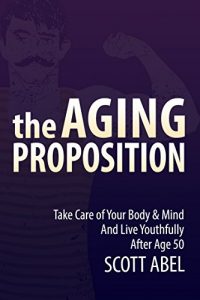 Download The Aging Proposition: Take Care of Your Body and Mind and Live Youthfully After Age 50 pdf, epub, ebook