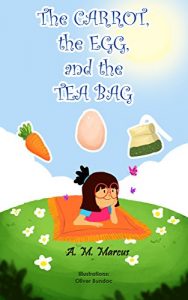Download Children’s Book: The Carrot, the Egg and the Tea Bag: (Moral Story for Kids on Overcoming Anxiety and Adversity) (Books about Perseverance Book 2) pdf, epub, ebook