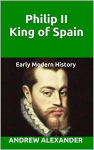 Download Philip II King of Spain: Early Modern History (Early Modern History Series. Book 5) pdf, epub, ebook