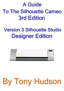 Download A Guide To The Silhouette Cameo: 3nd Edition Version 3.1 – Silhouette Studio Designer Edition pdf, epub, ebook