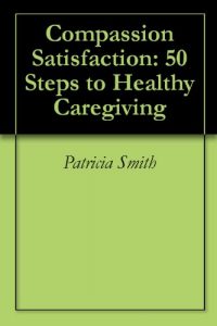Download Compassion Satisfaction: 50 Steps to Healthy Caregiving pdf, epub, ebook