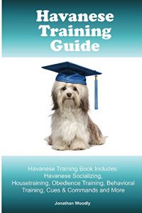 Download Havanese Training Guide. Havanese Training Book Includes: Havanese Socializing, Housetraining, Obedience Training, Behavioral Training, Cues & Commands and More pdf, epub, ebook