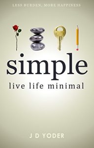 Download [Minimalism] Simple- Live Life Minimal: The Unconventional Path to Minimalist Living [Declutter Your Home and Work] (Slow Down to Grow Book 1) pdf, epub, ebook