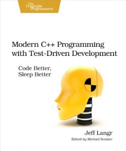 Download Modern C++ Programming with Test-Driven Development: Code Better, Sleep Better pdf, epub, ebook