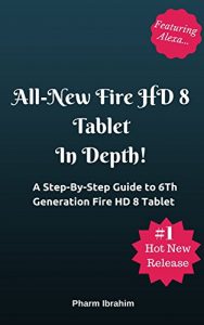 Download All-New Fire HD 8 Tablet In Depth!: A Step-By-Step Guide to 6th Generation Fire HD 8 Tablet (Featuring Alexa…) pdf, epub, ebook