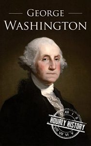 Download George Washington: A Life From Beginning to End (One Hour History US Presidents Book 2) pdf, epub, ebook