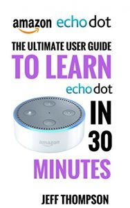 Download Amazon Echo Dot: The Ultimate User Guide to Learn Amazon Dot In 30 Minutes (Amazon Echo 2016,user manual,web services,by amazon,Free books,Free Movie,Alexa … Prime, smart devices) pdf, epub, ebook