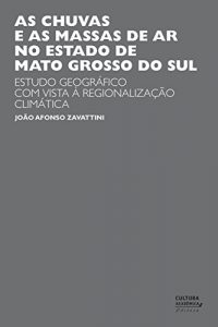 Download As chuvas e as massas de ar no estado de Mato Grosso do Sul: estudo geográfico com vista à regionalização climática (Portuguese Edition) pdf, epub, ebook