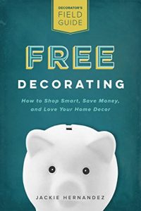 Download Free Decorating: How to Shop Smart, Save Money, and Love Your Home Decor (Decorator’s Field Guide Book 1) pdf, epub, ebook