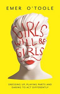 Download Girls Will Be Girls: Dressing Up, Playing Parts and Daring to Act Differently pdf, epub, ebook