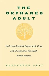 Download The Orphaned Adult: Understanding And Coping With Grief And Change After The Death Of Our Parents pdf, epub, ebook