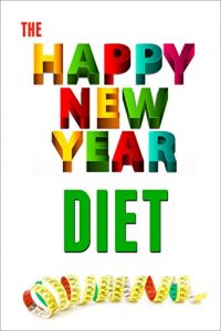 Download The Happy New Year Diet: Lose weight, eat seasonal foods, and feel great pdf, epub, ebook