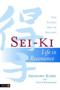 Download Sei-Ki: Life in Resonance – The Secret Art of Shiatsu pdf, epub, ebook