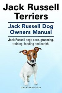 Download Jack Russell Terriers. Jack Russell Dogs care, grooming, training, feeding and health. Jack Russell Dog Owners Manual. pdf, epub, ebook