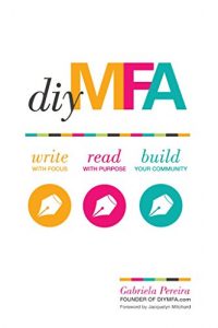 Download DIY MFA: Write with Focus, Read with Purpose, Build Your Community pdf, epub, ebook