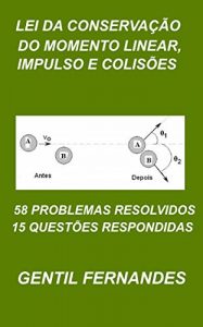 Download LEI DA CONSERVAÇÃO DO MOMENTO LINEAR, IMPULSO E COLISÕES: QUINZE QUESTÕES RESPONDIDAS E 58 PROBLEMAS RESOLVIDOS (Portuguese Edition) pdf, epub, ebook