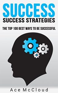 Download Success: Success Strategies: The Top 100 Best Ways To Be Successful (Business, Personal Development, Money, Productivity Hacks, Plan Development, Goal … Success Strategies Habits & Tips Guide) pdf, epub, ebook