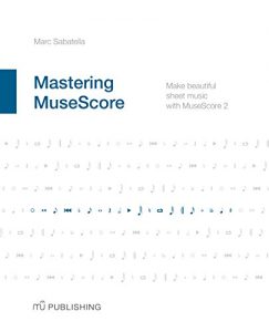 Download Mastering MuseScore: Make beautiful sheet music with MuseScore 2 pdf, epub, ebook