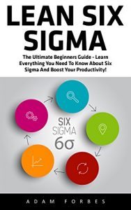 Download Lean Six Sigma: The Ultimate Beginners Guide – Learn Everything You Need To Know About Six Sigma And Boost Your Productivity! (Lean, Six Sigma, Quality Control) pdf, epub, ebook