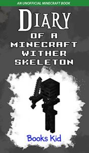 Download Minecraft: Diary of a Minecraft Wither Skeleton (An Unofficial Minecraft Book) (Minecraft Diary Books and Wimpy Zombie Tales For Kids Book 24) pdf, epub, ebook