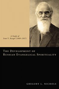 Download The Development of Russian Evangelical Spirituality: A Study of Ivan V. Kargel (1849-1937) pdf, epub, ebook