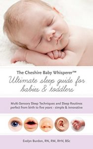 Download Ultimate Sleep Guide for Babies and Toddlers by The Cheshire Baby Whisperer: Multi-Sensory Sleep Techniques and Sleep Routines perfect from birth to five years – simple & innovative pdf, epub, ebook