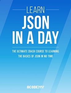 Download JSON: Learn JSON In A DAY! – The Ultimate Crash Course to Learning the Basics of JSON In No Time (JSON, JSON Course, JSON Development, JSON Books) pdf, epub, ebook