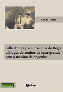 Download Gilberto Freyre e José Lins do Rego: diálogos do senhor da casa-grande com o menino de engenho (Portuguese Edition) pdf, epub, ebook