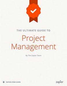 Download The Ultimate Guide to Project Management: Learn everything you need to successfully manage projects and get them done (Zapier App Guides Book 6) pdf, epub, ebook